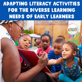 Adapting Literacy Activities for the Diverse Learning Needs of Early and Special Education Learners